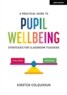A Practical Guide to Pupil Wellbeing: Strategies for classroom teachers - Book