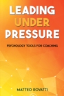 Leading Under Pressure - Psychology Tools for Coaching - eBook
