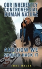 Our Inherently Controversial Human Nature - and How We Should Hack It - Book