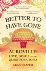 Better To Have Gone : Love, Death and the Quest for Utopia in Auroville - eBook