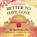 Better To Have Gone : Love, Death and the Quest for Utopia in Auroville - eAudiobook