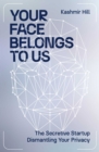 Your Face Belongs to Us : The Secretive Startup Dismantling Your Privacy - eBook