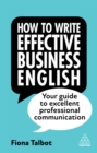 How to Write Effective Business English : Your Guide to Excellent Professional Communication - eBook