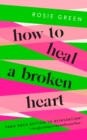 How to Heal a Broken Heart : From Rock Bottom to Reinvention (via ugly crying on the bathroom floor) - eBook