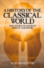 A History of the Classical World : The Story of Ancient Greece and Rome - Book