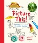 Picture This! : Transform Everyday Objects into Awesome Drawings! - Book