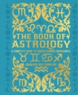 The Book of Astrology : A Complete Guide to Understanding Horoscopes - Book