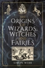 The Origins of Wizards, Witches and Fairies - Book
