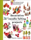 Decorative Needle Felting Projects : Discover the Relaxing Art of Needle Felting and Create 20 Seasonal Projects for the Home - eBook
