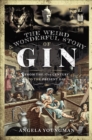 The Weird & Wonderful Story of Gin : From the 17th Century to the Present Day - eBook