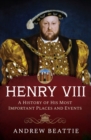 Henry VIII: A History of his Most Important Places and Events - eBook