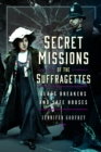 Secret Missions of the Suffragettes : Glassbreakers and Safe Houses - Book