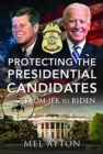 Protecting the Presidential Candidates : From JFK To Biden - Book