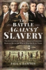 The Battle Against Slavery : The Untold Story of How a Group of Yorkshire Radicals Began the War to End the Slave Trade - Book