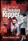 On the Trail of the Yorkshire Ripper : His Final Secrets Revealed - Book
