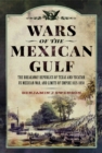 Wars of the Mexican Gulf : The Breakaway Republics of Texas and Yucatan, US Mexican War, and Limits of Empire 1835-1850 - Book