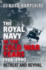 The Royal Navy in the Cold War Years, 1966–1990 : Retreat and Revival - Book