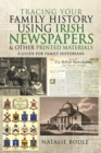 Tracing your Family History using Irish Newspapers and other Printed Materials : A Guide for Family Historians - eBook
