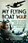 My Flying Boat War : Survival and Success over the Atlantic, Mediterranean and Pacific in WW2 - Book