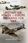 Military Air Power in Europe Preparing for War : A Study of European Nations' Air Forces Leading up to 1939 - Book