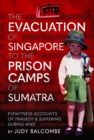 The Evacuation of Singapore to the Prison Camps of Sumatra : Eyewitness Accounts of Tragedy and Suffering During WW2 - Book