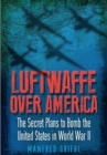 Luftwaffe Over America : The Secret Plans to Bomb the United States in World War II - Book