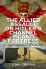 The Allied Assault on Hitler's Channel Island Fortress : The Planned Operation to Eject the Germans in 1943 - Book