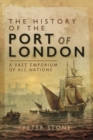 The History of the Port of London : A Vast Emporium of All Nations - Book