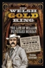 The Welsh Gold King : The Life of William Pritchard Morgan - Book