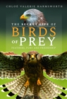 The Secret Life of Birds of Prey : Feathers, Fury and Friendship - Book