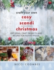 Craft Your Own Cosy Scandi Christmas : Gift Ideas, Craft Projects and Recipes for Festive Hygge - eBook