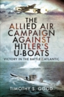 The Allied Air Campaign Against Hitler's U-boats : Victory in the Battle of the Atlantic - eBook