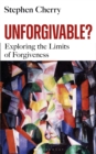 Unforgivable? : Exploring the Limits of Forgiveness - eBook