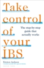 Take Control of your IBS : The Step-by-Step Guide That Actually Works - eBook