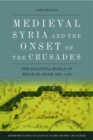 Medieval Syria and the Onset of the Crusades : The Political World of Bilad Al-Sham 1050-1128 - Book