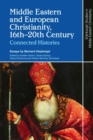 Middle Eastern and European Christianity, 16th-20th Century : Connected Histories - Book