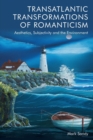Transatlantic Transformations of Romanticism : Aesthetics, Subjectivity and the Environment - Book