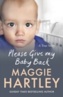 Please Give My Baby Back : A tiny baby is found with a bruise on his leg and Robyn s life is ripped apart. Can Maggie help reunite them? - eBook