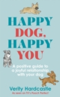 Happy Dog, Happy You : A positive guide to a joyful relationship with your dog - Book