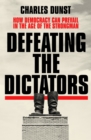 Defeating the Dictators : How Democracy Can Prevail in the Age of the Strongman - eBook