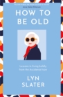 How to Be Old : Lessons in living boldly from the Accidental Icon - Book