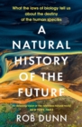 A Natural History of the Future : What the Laws of Biology Tell Us About the Destiny of the Human Species - eBook