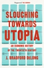 Slouching Towards Utopia : An Economic History of the Twentieth Century - Book