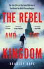 The Rebel and the Kingdom : The True Story of the Secret Mission to Overthrow the North Korean Regime - Book