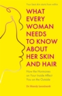 What Every Woman Needs to Know About Her Skin and Hair : How the hormones on your inside affect you on the outside - Book