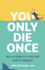 You Only Die Once : How To Make It To The End With No Regrets - Book