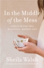 In the Middle of the Mess : Strength for This Beautiful, Broken Life - Book