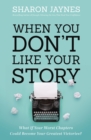 When You Don't Like Your Story : What If Your Worst Chapters Could Become Your Greatest Victories? - Book