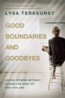 Good Boundaries and Goodbyes : Loving Others Without Losing the Best of Who You Are - eBook