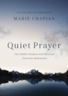 Quiet Prayer : The Hidden Purpose and Power of Christian Meditation - Book